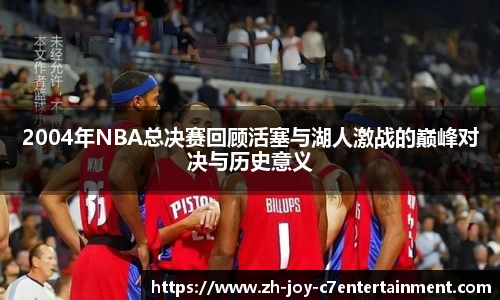 2004年NBA总决赛回顾活塞与湖人激战的巅峰对决与历史意义