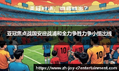 亚冠焦点战国安迎战浦和全力争胜力争小组出线