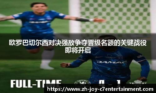 欧罗巴切尔西对决强敌争夺晋级名额的关键战役即将开启