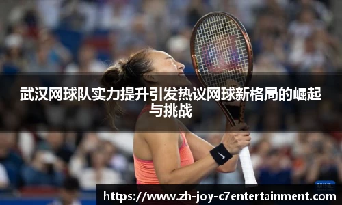 武汉网球队实力提升引发热议网球新格局的崛起与挑战